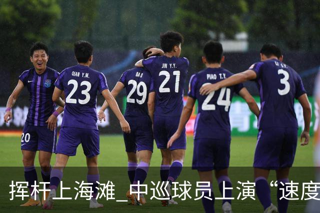 挥杆上海滩 中巡球员上演“速度与精准”的跨界对话